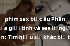 phim sex bắc âu Phân biệt giữa giới tính và sex ở người lớn: Tìm hiểu sự khác biệt và yếu tố quyết định