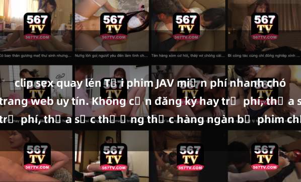 clip sex quay lén Tải phim JAV miễn phí nhanh chóng và dễ dàng trên các trang web uy tín. Không cần đăng ký hay trả phí, thỏa sức thưởng thức hàng ngàn bộ phim chất lượng cao.