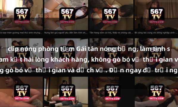 clip nóng phòng tắm Gái tân nóng bỏng, làm tình siêu đỉnh tại Hà Nội - cam kết hài lòng khách hàng, không gò bó về thời gian và dịch vụ. Đến ngay để trải nghiệm!