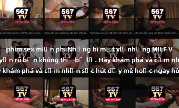 phim sex miễn phí Những bí mật về những MILF Việt Nam gợi cảm và quyến rũ bạn không thể bỏ lỡ. Hãy khám phá và cảm nhận sức hút đầy mê hoặc ngay hôm nay!