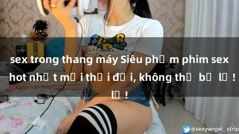 sex trong thang máy Siêu phẩm phim sex  hot nhất mọi thời đại, không thể bỏ lỡ!