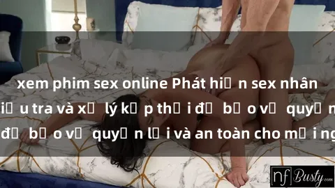 xem phim sex online Phát hiện sex nhân viên nhà hàng: Điều tra và xử lý kịp thời để bảo vệ quyền lợi và an toàn cho mọi người