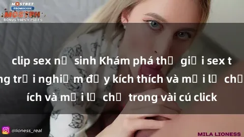 clip sex nữ sinh Khám phá thế giới sex trực tuyến: Những trải nghiệm đầy kích thích và mới lạ chỉ trong vài cú click