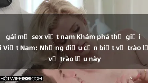 gái mỹ sex việt nam Khám phá thế giới sex loli Việt Nam: Những điều cần biết về trào lưu này