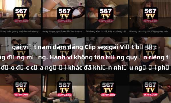 gái việt nam dâm đãng Clip sex gái Việt bị lộ: scandal gây sốc cho cộng đồng mạng. Hành vi không tôn trọng quyền riêng tư và đạo đức của người khác đã khiến nhiều người phẫn nộ.Xã hội cần tăng cường g