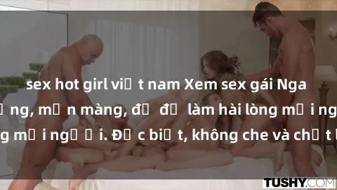 sex hot girl việt nam Xem sex gái Nga Vietsub cực nóng bỏng, mịn màng, đủ để làm hài lòng mọi người. Đặc biệt, không che và chất lượng cao.