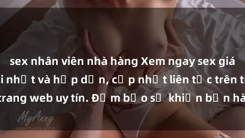 sex nhân viên nhà hàng Xem ngay sex giáo viên vietsub mới nhất và hấp dẫn, cập nhật liên tục trên trang web uy tín. Đảm bảo sẽ khiến bạn hài lòng và thỏa mãn.