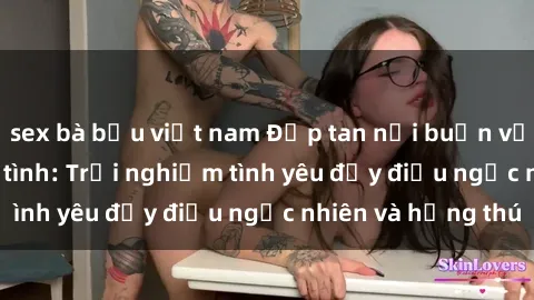 sex bà bầu việt nam Đập tan nỗi buồn với gái sinh viên làm tình: Trải nghiệm tình yêu đầy điều ngạc nhiên và hứng thú