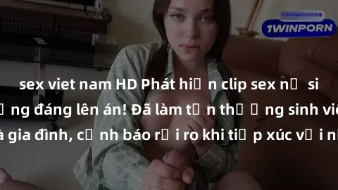 sex viet nam HD Phát hiện clip sex nữ sinh gây sốc: Hành động đáng lên án! Đã làm tổn thương sinh viên và gia đình, cảnh báo rủi ro khi tiếp xúc với nội dung không lành mạnh.