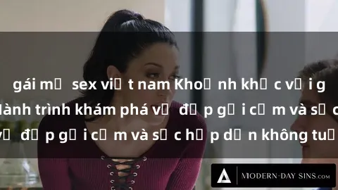 gái mỹ sex việt nam Khoảnh khắc với gái già dâm đãng: Hành trình khám phá vẻ đẹp gợi cảm và sức hấp dẫn không tuổi