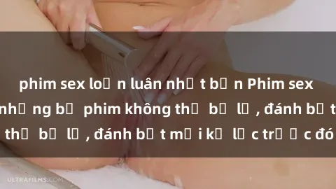 phim sex loạn luân nhật bản Phim sex hot nhất năm  Top những bộ phim không thể bỏ lỡ, đánh bật mọi kỷ lục trước đó