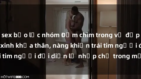 sex bạo lực nhóm Đắm chìm trong vẻ đẹp tự nhiên của gái xinh khỏa thân, nàng khiến trái tim người đối diện lỡ nhịp chỉ trong một cái nhìn.