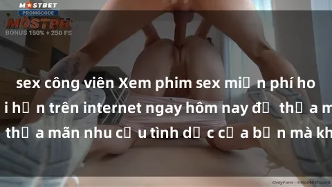sex công viên Xem phim sex miễn phí hoàn toàn không giới hạn trên internet ngay hôm nay để thỏa mãn nhu cầu tình dục của bạn mà không tốn chi phí.