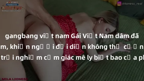 gangbang việt nam Gái Việt Nam dâm đãng làm tình say đắm, khiến người đối diện không thể cưỡng lại được. Hãy trải nghiệm cảm giác mê ly biết bao của phong cách yêu đương đậm chất dân tộc!