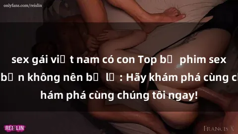 sex gái việt nam có con Top bộ phim sex hay nhất mà bạn không nên bỏ lỡ: Hãy khám phá cùng chúng tôi ngay!