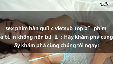sex phim hàn quốc vietsub Top bộ phim sex hay nhất mà bạn không nên bỏ lỡ: Hãy khám phá cùng chúng tôi ngay!
