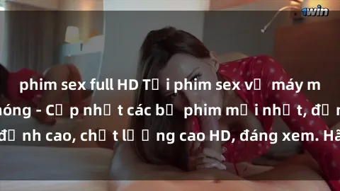 phim sex full HD Tải phim sex về máy miễn phí và nhanh chóng - Cập nhật các bộ phim mới nhất, đỉnh cao, chất lượng cao HD, đáng xem. Hãy trải nghiệm ngay!