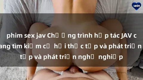 phim sex jav Chương trình hợp tác JAV cho sinh viên đang tìm kiếm cơ hội thực tập và phát triển nghề nghiệp