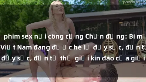 phim sex nơi công cộng Chấn động: Bí mật về sex nữ sinh Việt Nam đang được hé lộ đầy sốc, đến từ thế giới kín đáo của giới trẻ.