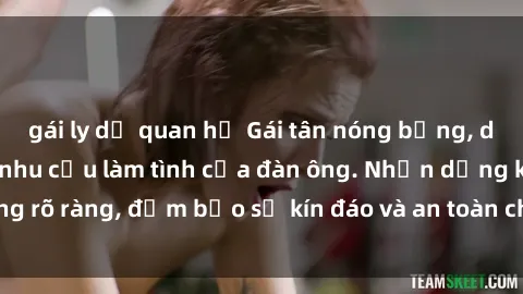 gái ly dị quan hệ Gái tân nóng bỏng, dâm đãng thỏa mãn nhu cầu làm tình của đàn ông. Nhận dạng không rõ ràng, đảm bảo sự kín đáo và an toàn cho trải nghiệm tuyệt vời.