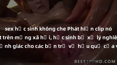 sex học sinh không che Phát hiện clip nóng sinh viên gây sốt trên mạng xã hội, học sinh bị xử lý nghiêm ngặt. Đây là cảnh giác cho các bạn trẻ về hậu quả của việc chia sẻ thông tin trái phép trên inte