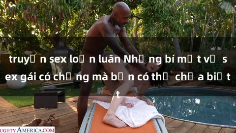 truyện sex loạn luân Những bí mật về sex gái có chồng mà bạn có thể chưa biết