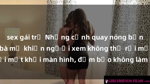 sex gái trẻ Những cảnh quay nóng bỏng trong phim sex bà mẹ khiến người xem không thể rời mắt khỏi màn hình, đảm bảo không làm bạn thất vọng!