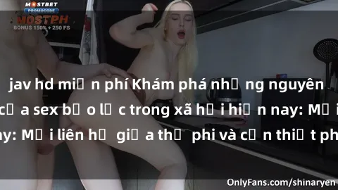 jav hd miễn phí Khám phá những nguyên nhân và hậu quả của sex bạo lực trong xã hội hiện nay: Mối liên hệ giữa thị phi và cần thiết phải ngăn chặn.