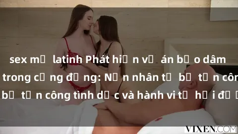sex mỹ latinh Phát hiện vụ án bạo dâm sex gây chấn động trong cộng đồng: Nạn nhân tố bị tấn công tình dục và hành vi tệ hại được tiết lộ