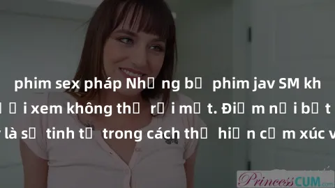 phim sex pháp Những bộ phim jav SM không che khiến người xem không thể rời mắt. Điểm nổi bật của thể loại này là sự tinh tế trong cách thể hiện cảm xúc và sự hấp dẫn của những cảnh quay.