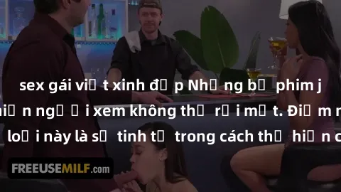 sex gái việt xinh đẹp Những bộ phim jav SM không che khiến người xem không thể rời mắt. Điểm nổi bật của thể loại này là sự tinh tế trong cách thể hiện cảm xúc và sự hấp dẫn của những cảnh quay.