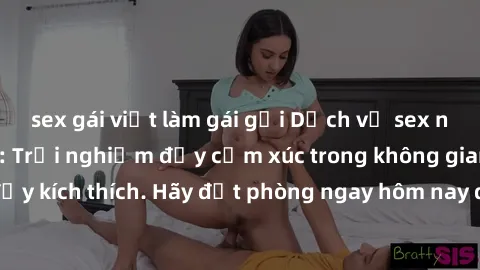 sex gái việt làm gái gọi Dịch vụ sex nhà nghỉ đẳng cấp: Trải nghiệm đầy cảm xúc trong không gian lãng mạn, đầy kích thích. Hãy đặt phòng ngay hôm nay để thỏa mãn khát khao của bạn!