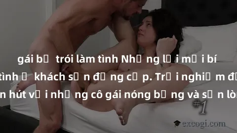 gái bị trói làm tình Những lời mời bí mật: Gái Việt làm tình ở khách sạn đẳng cấp. Trải nghiệm độc đáo và cuốn hút với những cô gái nóng bỏng và sẵn lòng thỏa mãn mọi nhu cầu của bạn.