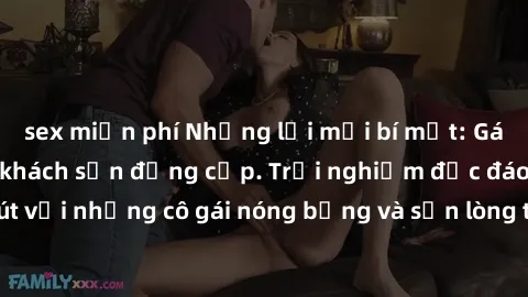 sex miễn phí Những lời mời bí mật: Gái Việt làm tình ở khách sạn đẳng cấp. Trải nghiệm độc đáo và cuốn hút với những cô gái nóng bỏng và sẵn lòng thỏa mãn mọi nhu cầu của bạn.
