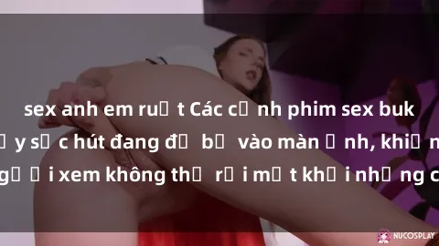 sex anh em ruột Các cảnh phim sex bukkake hấp dẫn và đầy sức hút đang đổ bộ vào màn ảnh, khiến người xem không thể rời mắt khỏi những cảnh quay đầy kích thích.