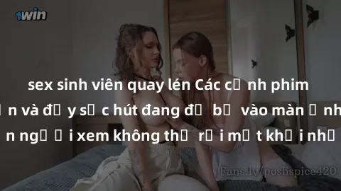 sex sinh viên quay lén Các cảnh phim sex bukkake hấp dẫn và đầy sức hút đang đổ bộ vào màn ảnh, khiến người xem không thể rời mắt khỏi những cảnh quay đầy kích thích.