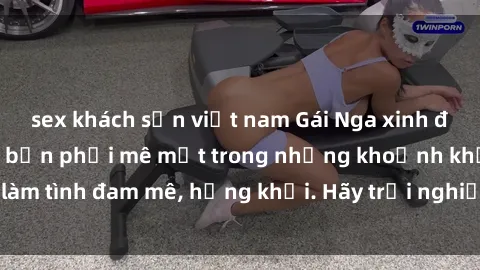 sex khách sạn việt nam Gái Nga xinh đẹp, tài năng khiến bạn phải mê mệt trong những khoảnh khắc làm tình đam mê, hứng khởi. Hãy trải nghiệm cùng họ ngay hôm nay!