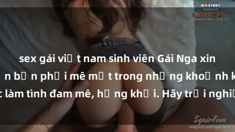 sex gái việt nam sinh viên Gái Nga xinh đẹp, tài năng khiến bạn phải mê mệt trong những khoảnh khắc làm tình đam mê, hứng khởi. Hãy trải nghiệm cùng họ ngay hôm nay!