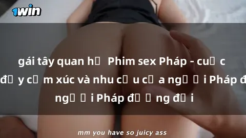 gái tây quan hệ Phim sex Pháp - cuộc hành trình đầy cảm xúc và nhu cầu của người Pháp đương đại