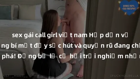 sex gái call girl việt nam Hấp dẫn với sex Mỹ đen: Những bí mật đầy sức hút và quyến rũ đang chờ đợi bạn khám phá! Đừng bỏ lỡ cơ hội trải nghiệm những khoảnh khắc mãnh liệt và đam mê!