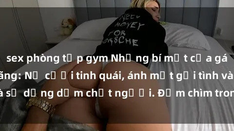 sex phòng tập gym Những bí mật của gái Việt Nam dâm đãng: Nụ cười tinh quái, ánh mắt gợi tình và sự dụng dẫm chết người. Đắm chìm trong vòng xoay đam mê!