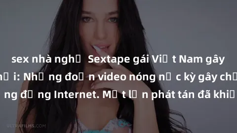 sex nhà nghỉ Sextape gái Việt Nam gây sốt trên mạng xã hội: Những đoạn video nóng nực kỳ gây chấn động cộng đồng Internet. Một lần phát tán đã khiến người xem không thể rời mắt.