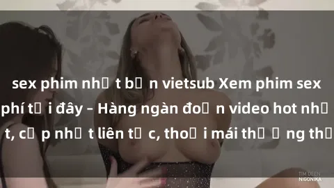 sex phim nhật bản vietsub Xem phim sex không che miễn phí tại đây – Hàng ngàn đoạn video hot nhất, cập nhật liên tục, thoải mái thưởng thức mà không tốn kém.
