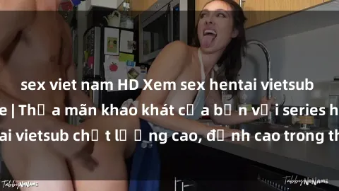 sex viet nam HD Xem sex hentai vietsub cực hot, không che | Thỏa mãn khao khát của bạn với series hentai vietsub chất lượng cao, đỉnh cao trong thể loại anime không che.