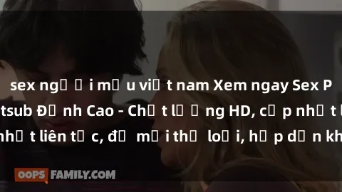 sex người mẫu việt nam Xem ngay Sex Phim Hàn Quốc Vietsub Đỉnh Cao - Chất lượng HD, cập nhật liên tục, đủ mọi thể loại, hấp dẫn không thể bỏ qua!