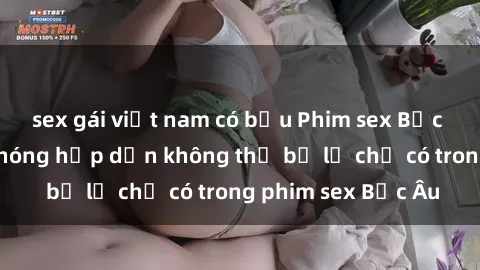 sex gái việt nam có bầu Phim sex Bắc Âu: Những cảnh nóng hấp dẫn không thể bỏ lỡ chỉ có trong phim sex Bắc Âu