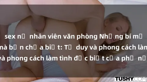 sex nữ nhân viên văn phòng Những bí mật về sex gái Nga mà bạn chưa biết: Tư duy và phong cách làm tình đặc biệt của phụ nữ Nga
