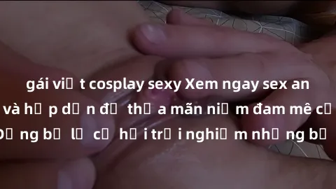 gái việt cosplay sexy Xem ngay sex anime vietsub cực hot và hấp dẫn để thỏa mãn niềm đam mê của bạn! Đừng bỏ lỡ cơ hội trải nghiệm những bộ anime đỉnh cao chỉ có tại đây!