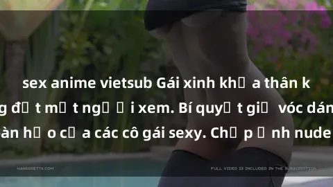 sex anime vietsub Gái xinh khỏa thân khoe dáng nóng bỏng đốt mắt người xem. Bí quyết giữ vóc dáng hoàn hảo của các cô gái sexy. Chụp ảnh nude tự tin không sợ lộ hàng.