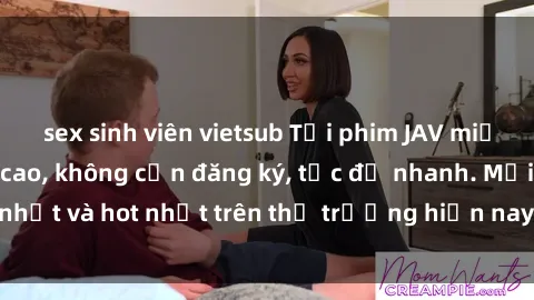 sex sinh viên vietsub Tải phim JAV miễn phí chất lượng cao, không cần đăng ký, tốc độ nhanh. Mới nhất và hot nhất trên thị trường hiện nay, cập nhật hàng ngày.